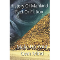 History of Mankind Fact or Fiction: Make Up Your Own Mind - Paperback