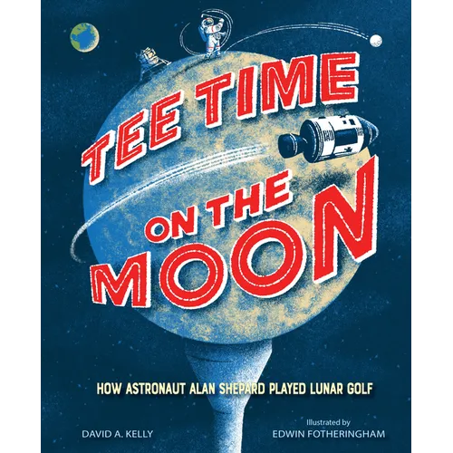 Tee Time on the Moon: How Astronaut Alan Shepard Played Lunar Golf - Hardcover