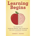 Learning Begins: The Science of Working Memory and Attention for the Classroom Teacher - Paperback