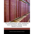 To Modernize and Improve the Federal Home Loan Bank System. - Paperback