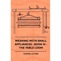 Weaving With Small Appliances - Book III - The Table Loom - Paperback