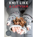 Knit Like a Latvian: 50 Knitting Patterns for a Fresh Take on Traditional Latvian Mittens - Paperback