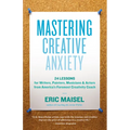 Mastering Creative Anxiety: 24 Lessons for Writers, Painters, Musicians & Actors from America's Foremost Creativity Coach - Paperback