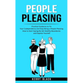 People Pleasing: Practical Guidance to Fix Your Codependency and Stop Being a People Pleasing (How to Start Saying No Set Healthy Boundaries and Expre - Paperback