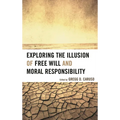 Exploring the Illusion of Free Will and Moral Responsibility - Paperback