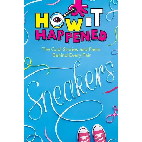 How It Happened! Sneakers: The Cool Stories and Facts Behind Every Pair - Paperback