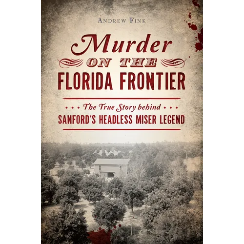 Murder on the Florida Frontier: The True Story Behind Sanford's Headless Miser Legend - Paperback