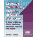 Leverage Your Library Program to Help Raise Test Scores: A Guide for Library Media Specialists, Principals, Teachers, and Parents - Paperback