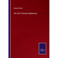 The Life of George Stephenson - Paperback