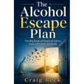 The Alcohol Escape Plan: The Big Book of Practical Advice from a Former Alcoholic - Paperback