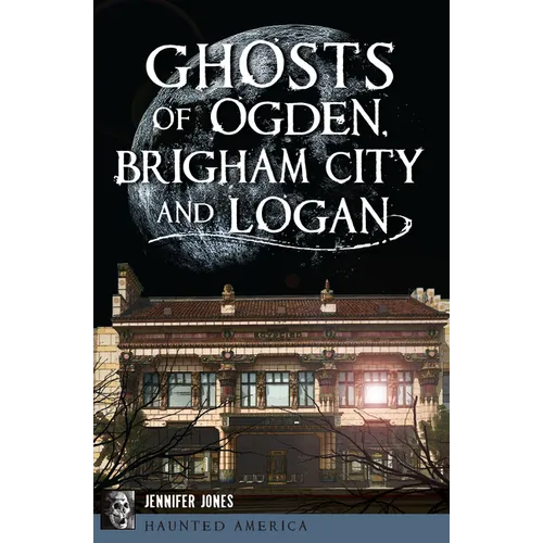 Ghosts of Ogden, Brigham City and Logan - Paperback