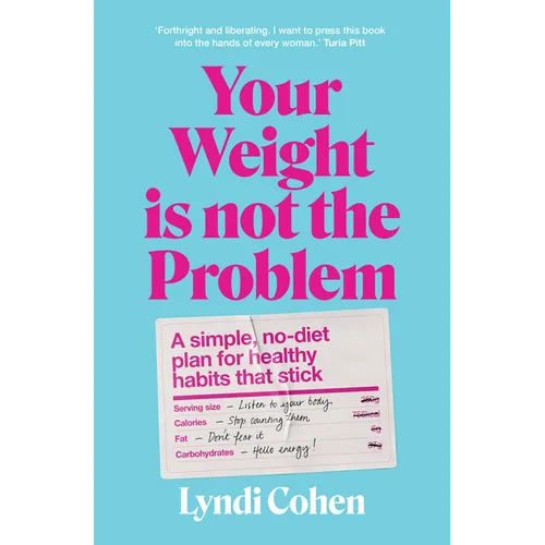 Your Weight Is Not the Problem: A Simple, No-Diet Plan for Healthy Habits That Stick - Paperback