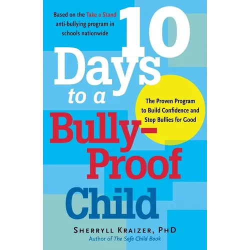 10 Days to a Bully-Proof Child: The Proven Program to Build Confidence and Stop Bullies for Good - Paperback