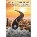 HE MUST INCREASE; I MUST DECREASE A Journey To Restoration, Identity And Purpose - Paperback