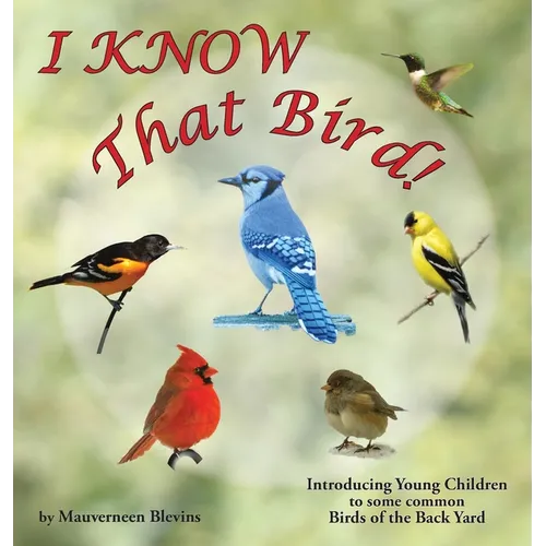 I KNOW That Bird!: Introducing Young Children to some common birds of the backyard - Hardcover