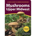 Mushrooms of the Upper Midwest: A Simple Guide to Common Mushrooms - Paperback