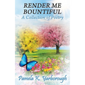 Render Me Bountiful: A Collection of Poetry - Paperback