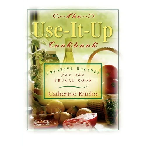 The Use-It-Up Cookbook: Creative Recipes for the Frugal Cook - Paperback