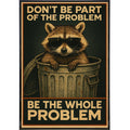 Don't Be Part of the Problem Be the Whole Problem Poster Print
