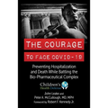 The Courage to Face Covid-19: Preventing Hospitalization and Death While Battling the Bio-Pharmaceutical Complex - Hardcover