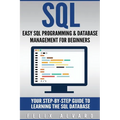SQL: Easy SQL Programming & Database Management For Beginners, Your Step-By-Step Guide To Learning The SQL Database - Paperback