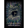 Mom's Search for Meaning: Grief and Growth After Child Loss - Hardcover