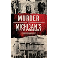 Murder in Michigan's Upper Peninsula - Hardcover