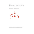 Bleed Into Me: A Book of Stories - Paperback
