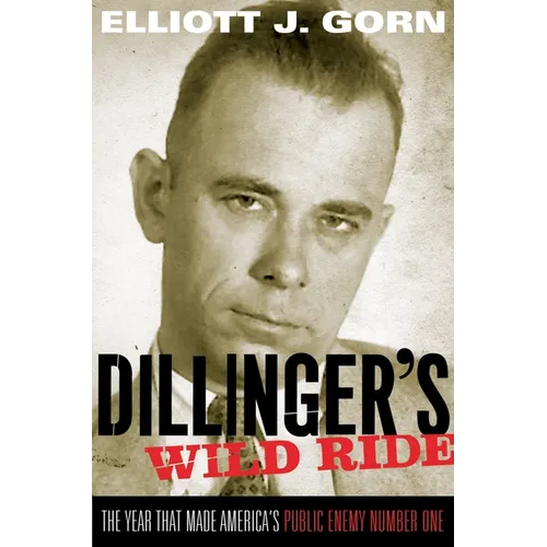 Dillinger's Wild Ride: The Year That Made America's Public Enemy Number One - Paperback