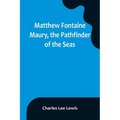 Matthew Fontaine Maury, the Pathfinder of the Seas - Paperback