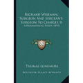 Richard Wiseman, Surgeon And Sergeant-Surgeon To Charles II: A Biographical Study (1891) - Paperback