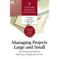 Harvard Business Essentials Managing Projects Large and Small: The Fundamental Skills for Delivering on Budget and on Time - Paperback