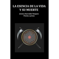 La Esencia de la Vida Y Su Muerte: Poesía Y Prosa - Paperback