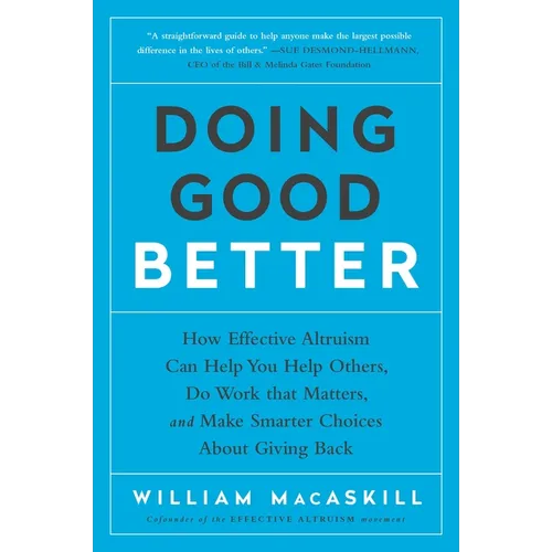 Doing Good Better: How Effective Altruism Can Help You Help Others, Do Work That Matters, and Make Smarter Choices about Giving Back - Paperback