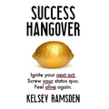 Success Hangover: Ignite your next act. Screw your status quo. Feel alive again. - Hardcover