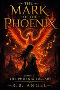 The Mark Of The Phoenix Part 1 The Phoenix Lullaby By R.B.Angel