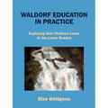 Waldorf Education in Practice: Exploring How Children Learn in the Lower Grades - Paperback