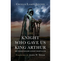 The Knight Who Gave Us King Arthur: Sir Thomas Malory, Knight Hospitaller - Hardcover