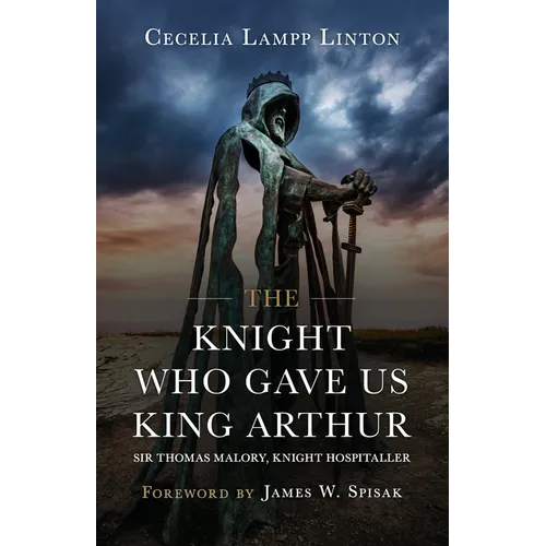 The Knight Who Gave Us King Arthur: Sir Thomas Malory, Knight Hospitaller - Hardcover