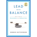Lead with Balance: How to Master Work-Life Balance in an Imbalanced Culture - Paperback