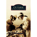 Guthrie: 100 Years of Health Care - Hardcover