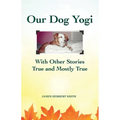 Our Dog Yogi With Other Stories True and Mostly True - Paperback