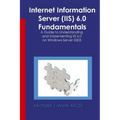 Internet Information Server (IIS) 6.0 Fundamentals: A Guide to Understanding and Implementing IIS 6.0 on Windows - Paperback