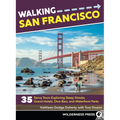 Walking San Francisco: 35 Savvy Tours Exploring Steep Streets, Grand Hotels, Dive Bars, and Waterfront Parks - Paperback