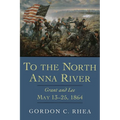 To the North Anna River: Grant and Lee, May 13--25, 1864 - Hardcover
