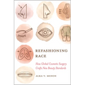 Refashioning Race: How Global Cosmetic Surgery Crafts New Beauty Standards - Paperback