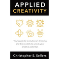 Applied Creativity: Your guide to revolutionary thinking and the six skills to unlock your creative potential. - Paperback