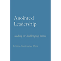 Anointed Leadership: Leading In Challenging Times - Paperback