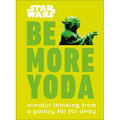 Star Wars: Be More Yoda: Mindful Thinking from a Galaxy Far Far Away - Hardcover
