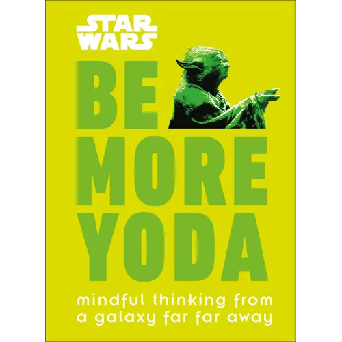 Star Wars: Be More Yoda: Mindful Thinking from a Galaxy Far Far Away - Hardcover